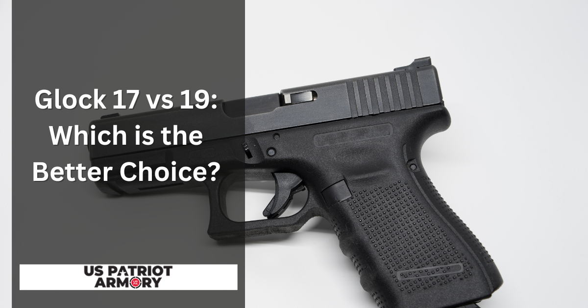 Glock 17 vs 19 Which is the Better Choice